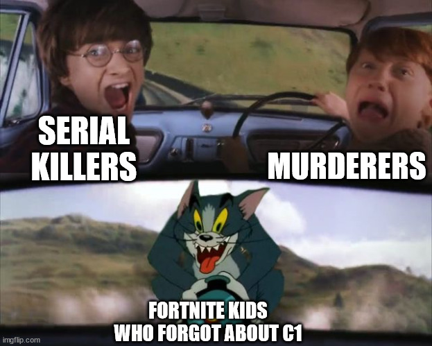 Live Up | MURDERERS; SERIAL KILLERS; FORTNITE KIDS WHO FORGOT ABOUT C1 | image tagged in tom chasing harry and ron weasly | made w/ Imgflip meme maker