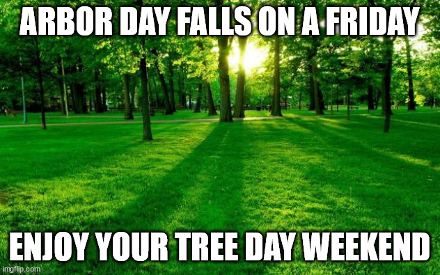 Arbor Day Meme | ARBOR DAY FALLS ON A FRIDAY; ENJOY YOUR TREE DAY WEEKEND | image tagged in memes,arbor day,trees,meme,funny,puns | made w/ Imgflip meme maker