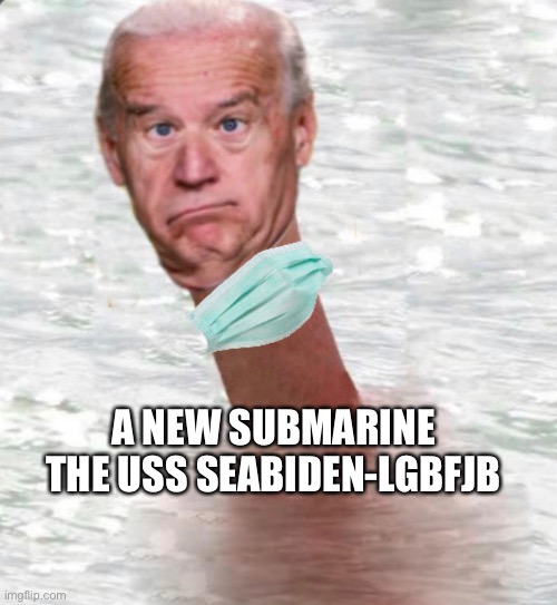 USS SEABIDEN-LGBFJB | A NEW SUBMARINE THE USS SEABIDEN-LGBFJB | image tagged in submarine,america,joe biden,patriot | made w/ Imgflip meme maker
