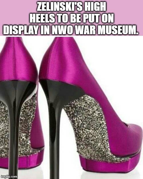 ALL THE NWO leaders seem to be HOMO | ZELINSKI'S HIGH HEELS TO BE PUT ON DISPLAY IN NWO WAR MUSEUM. | image tagged in shoes | made w/ Imgflip meme maker