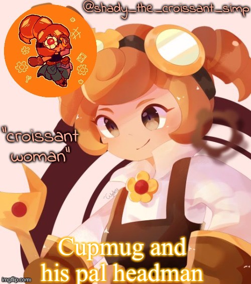 I just realized those sound like ship names and i suddenly am reconsidering posting this | Cupmug and his pal headman | image tagged in yet another croissant woman temp thank syoyroyoroi | made w/ Imgflip meme maker