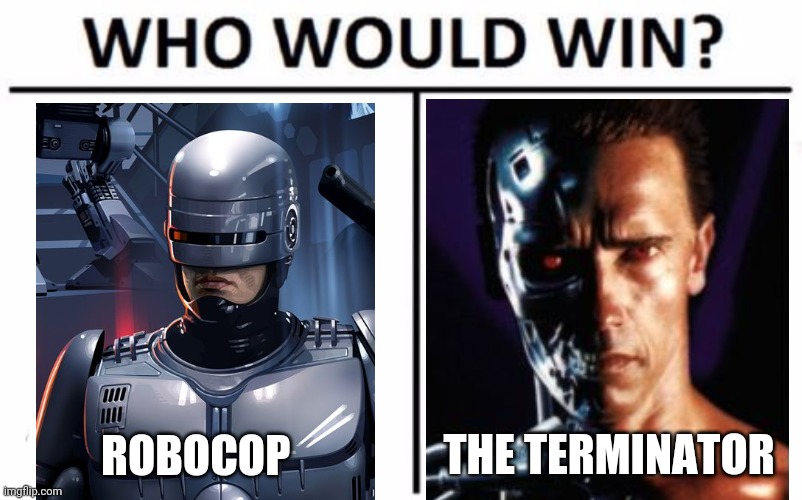 Who Would Win? Meme | ROBOCOP; THE TERMINATOR | image tagged in memes,who would win | made w/ Imgflip meme maker