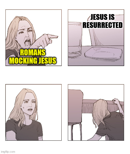 Sneaky | JESUS IS RESURRECTED; ROMANS MOCKING JESUS | image tagged in dank,christian,memes,r/dankchristianmemes | made w/ Imgflip meme maker