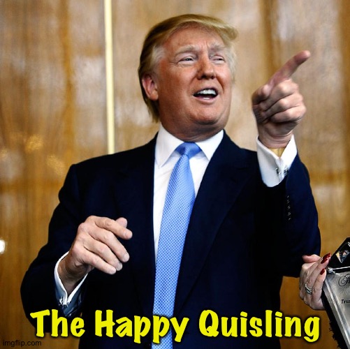 Quisling | The Happy Quisling | image tagged in donal trump birthday | made w/ Imgflip meme maker