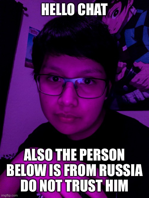 Jummy but he’s the Purple Guy | HELLO CHAT; ALSO THE PERSON BELOW IS FROM RUSSIA
DO NOT TRUST HIM | image tagged in jummy but he s the purple guy | made w/ Imgflip meme maker