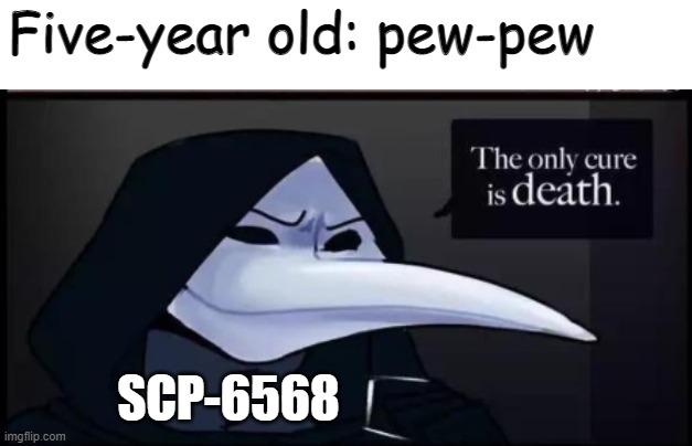 Five-year old: pew-pew SCP-6568 | made w/ Imgflip meme maker