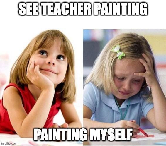 painting myself | SEE TEACHER PAINTING; PAINTING MYSELF | image tagged in studying girl | made w/ Imgflip meme maker