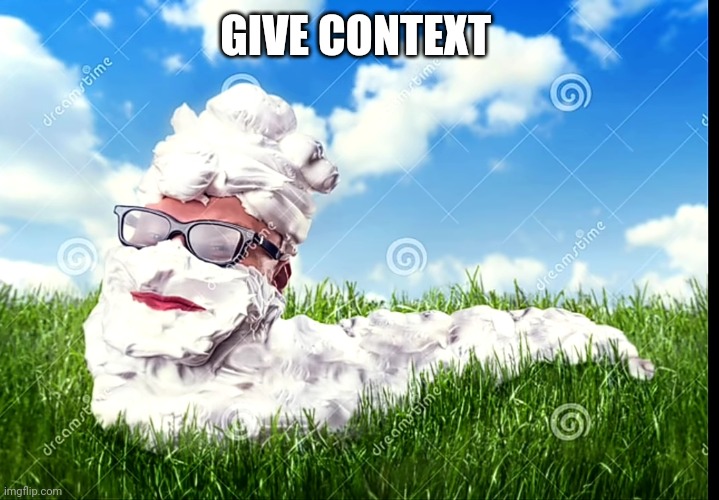 GIVE CONTEXT | made w/ Imgflip meme maker