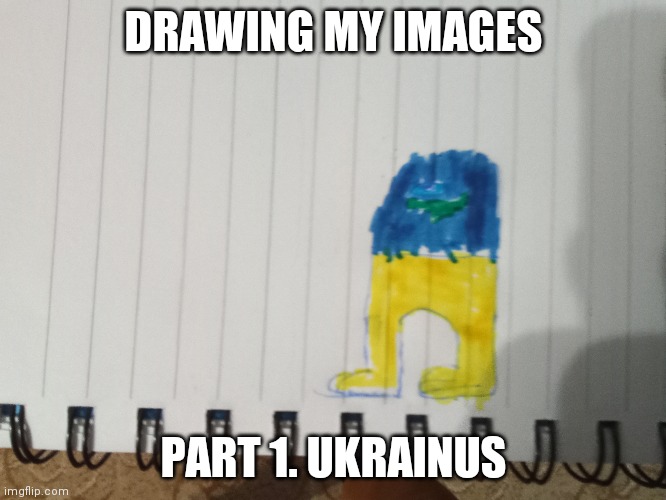 DRAWING MY IMAGES; PART 1. UKRAINUS | made w/ Imgflip meme maker