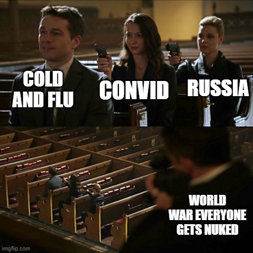 Assassination chain | COLD AND FLU; RUSSIA; CONVID; WORLD WAR EVERYONE GETS NUKED | image tagged in assassination chain | made w/ Imgflip meme maker