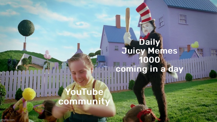 One day to go! | Daily Juicy Memes 1000 coming in a day; YouTube community | image tagged in cat in the hat with a bat,cat in the hat,dr seuss,memenade,memes,funny | made w/ Imgflip meme maker