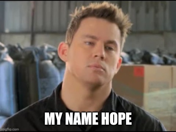 MY NAME JEff | MY NAME HOPE | image tagged in my name jeff | made w/ Imgflip meme maker