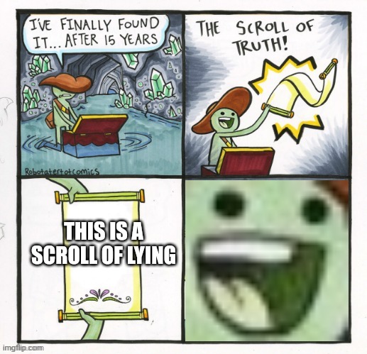 Just saying, I wouldn't waste 15 years of my life. | THIS IS A SCROLL OF LYING | image tagged in scroll of truth 2 0 | made w/ Imgflip meme maker