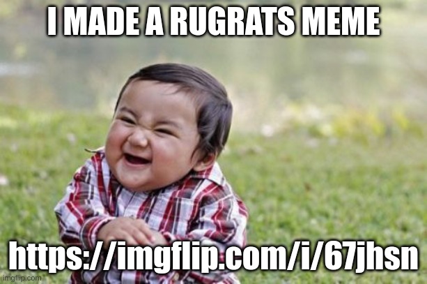 i done did it | I MADE A RUGRATS MEME; https://imgflip.com/i/67jhsn | image tagged in memes,evil toddler | made w/ Imgflip meme maker