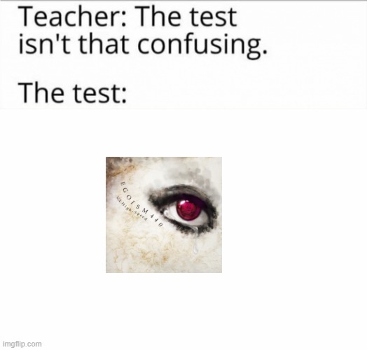 EGOISM 440 | image tagged in the test isn't that confusing,ddr | made w/ Imgflip meme maker