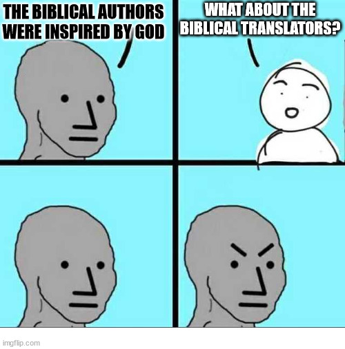 The devils and the details | WHAT ABOUT THE BIBLICAL TRANSLATORS? THE BIBLICAL AUTHORS WERE INSPIRED BY GOD | image tagged in angry face,dank,christian,memes,r/dankchristianmemes | made w/ Imgflip meme maker