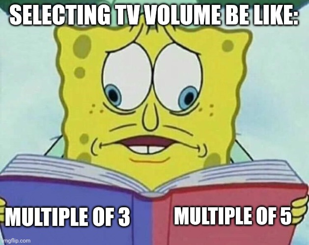 I Have Changed My Mind | SELECTING TV VOLUME BE LIKE:; MULTIPLE OF 5; MULTIPLE OF 3 | image tagged in cross eyed spongebob | made w/ Imgflip meme maker
