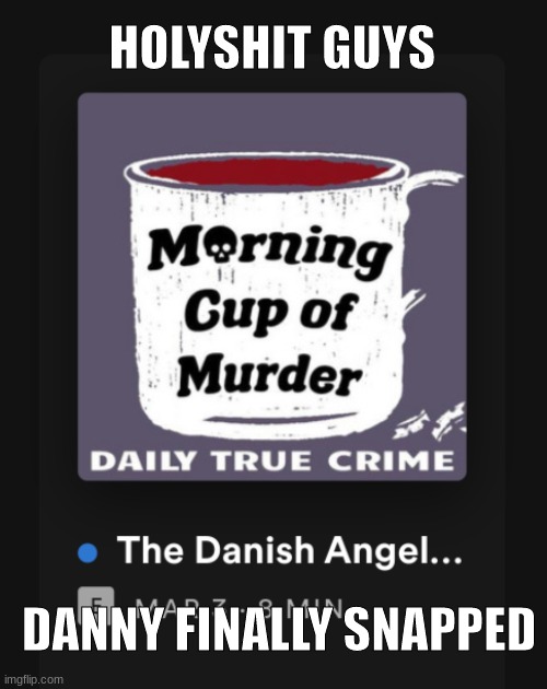 Danish snapped | HOLYSHIT GUYS; DANNY FINALLY SNAPPED | made w/ Imgflip meme maker