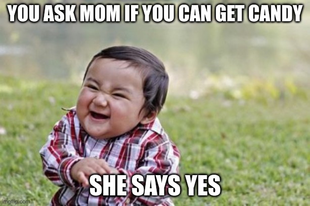 Evil Toddler Meme | YOU ASK MOM IF YOU CAN GET CANDY; SHE SAYS YES | image tagged in memes,evil toddler | made w/ Imgflip meme maker