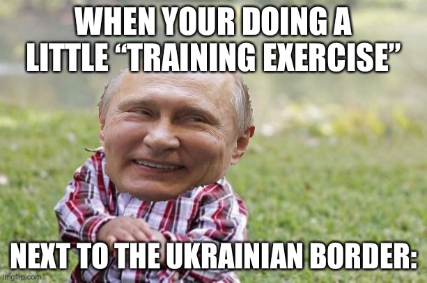 Evil Toddler | WHEN YOUR DOING A LITTLE “TRAINING EXERCISE”; NEXT TO THE UKRAINIAN BORDER: | image tagged in memes,evil toddler | made w/ Imgflip meme maker