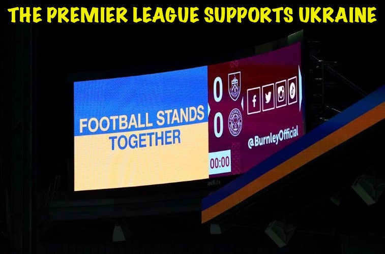 EPL supports Ukraine | THE PREMIER LEAGUE SUPPORTS UKRAINE | image tagged in burnley scoreboard | made w/ Imgflip meme maker