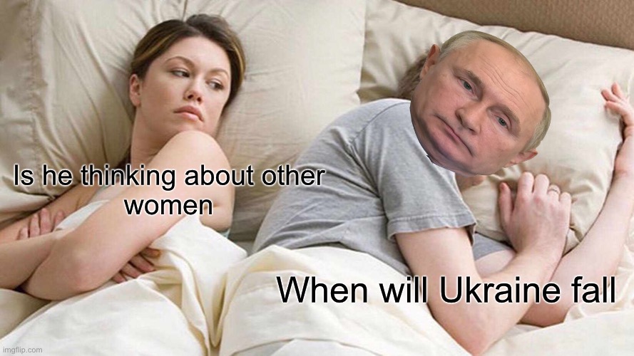 I Bet He's Thinking About Other Women | Is he thinking about other 
women; When will Ukraine fall | image tagged in memes,i bet he's thinking about other women | made w/ Imgflip meme maker