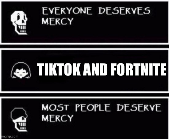 Everyone on this website | TIKTOK AND FORTNITE | image tagged in papyrus hates you,tiktok,fortnite,they said,bad,apps | made w/ Imgflip meme maker