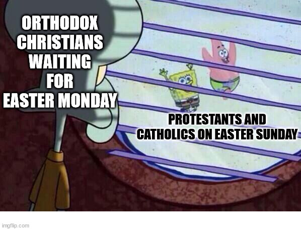 Outrageous and unfair | ORTHODOX CHRISTIANS WAITING FOR EASTER MONDAY; PROTESTANTS AND CATHOLICS ON EASTER SUNDAY | image tagged in squidward window,dank,christian,memes,r/dankchristianmemes | made w/ Imgflip meme maker