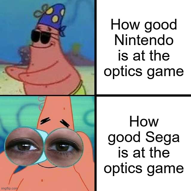 Patrick Star Blind | How good Nintendo is at the optics game; How good Sega is at the optics game | image tagged in patrick star blind | made w/ Imgflip meme maker