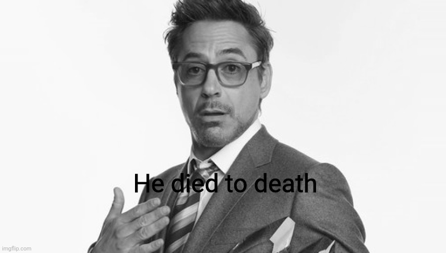 He died to death | image tagged in robert downey jr's comments | made w/ Imgflip meme maker