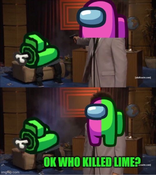 Pink is Shapeshifter 2 Part: Fake Lime killed lime | OK WHO KILLED LIME? | image tagged in memes,who killed hannibal | made w/ Imgflip meme maker