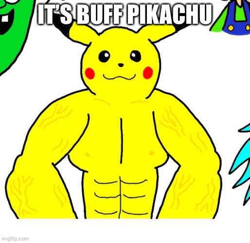 Meet Buff Pikachu | IT’S BUFF PIKACHU | image tagged in buff pikachu,pikachu | made w/ Imgflip meme maker