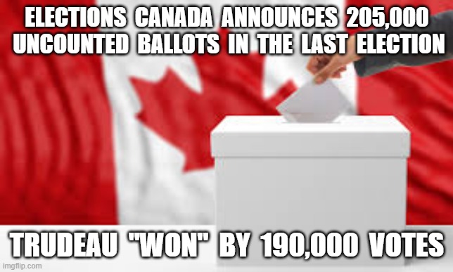ELECTIONS  CANADA  ANNOUNCES  205,000  UNCOUNTED  BALLOTS  IN  THE  LAST  ELECTION; TRUDEAU  "WON"  BY  190,000  VOTES | image tagged in justin trudeau,election fraud,traitor,elections canada | made w/ Imgflip meme maker
