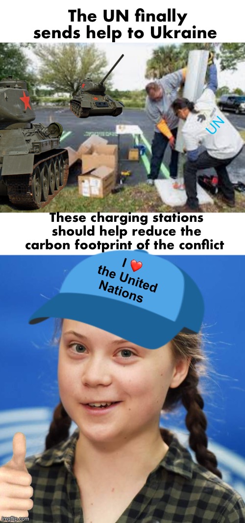 Help is on the way |  The UN finally sends help to Ukraine; UN; These charging stations should help reduce the carbon footprint of the conflict; I ❤️ the United Nations | image tagged in greta thunberg,politics lol,memes | made w/ Imgflip meme maker