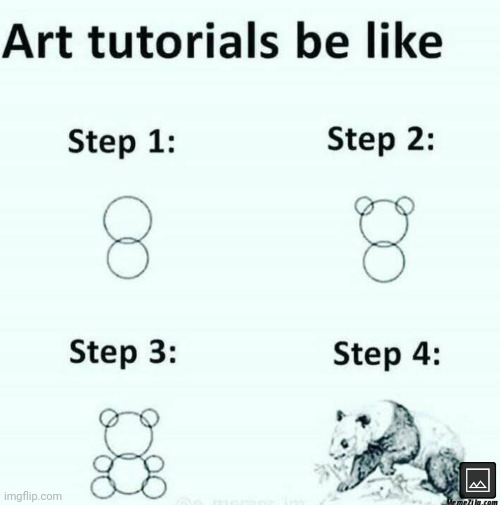 Kinda True | image tagged in art,tutorial,steps | made w/ Imgflip meme maker