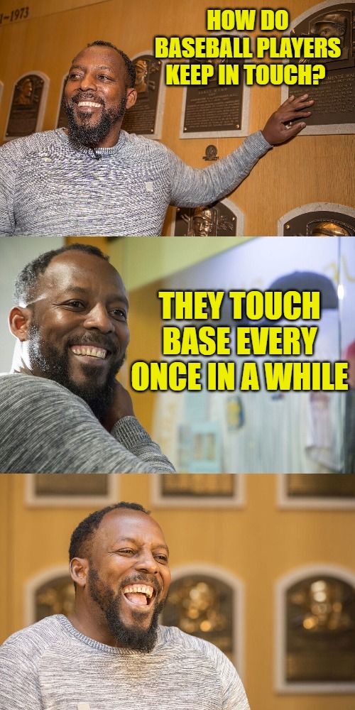 HOW DO BASEBALL PLAYERS KEEP IN TOUCH? THEY TOUCH BASE EVERY ONCE IN A WHILE | made w/ Imgflip meme maker