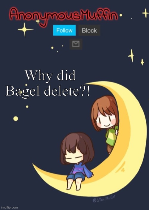 I’m crying | Why did Bagel delete?! | image tagged in my temp lol | made w/ Imgflip meme maker