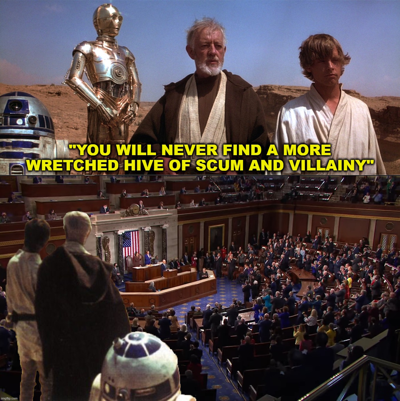 "YOU WILL NEVER FIND A MORE WRETCHED HIVE OF SCUM AND VILLAINY" | image tagged in state of the union,star wars,biden,democrats,congress,villainy | made w/ Imgflip meme maker