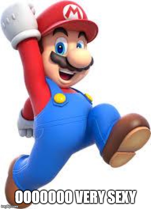 mario | OOOOOOO VERY SEXY | image tagged in mario | made w/ Imgflip meme maker