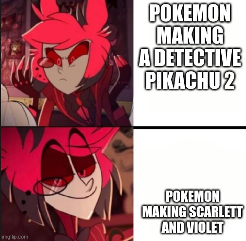 anyone excited about these games | POKEMON MAKING A DETECTIVE PIKACHU 2; POKEMON MAKING SCARLETT AND VIOLET | image tagged in alastor drake format | made w/ Imgflip meme maker