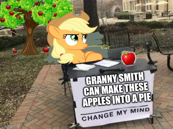 Change it, I dare you. | GRANNY SMITH CAN MAKE THESE APPLES INTO A PIE | image tagged in change applejack's mind | made w/ Imgflip meme maker
