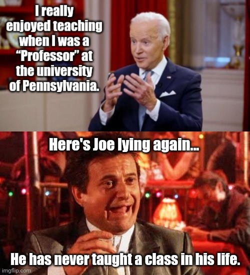 He just can't stop lying. | Here's Joe lying again... He has never taught a class in his life. | image tagged in memes | made w/ Imgflip meme maker