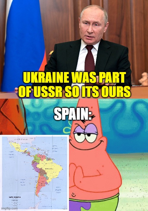 UKRAINE WAS PART OF USSR SO ITS OURS; SPAIN: | image tagged in patrick evil plan,politics,political meme,political,vladimir putin | made w/ Imgflip meme maker