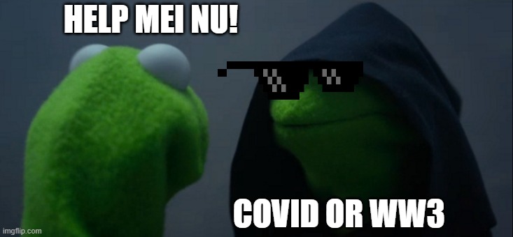 Evil Kermit | HELP MEI NU! COVID OR WW3 | image tagged in memes,evil kermit | made w/ Imgflip meme maker