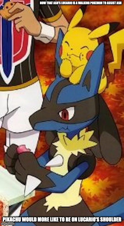 Pikachu on Lucario's Head | NOW THAT ASH'S LUCARIO IS A WALKING POKEMON TO ASSIST ASH; PIKACHU WOULD MORE LIKE TO BE ON LUCARIO'S SHOULDER | image tagged in pikachu,lucario,memes,pokemon | made w/ Imgflip meme maker