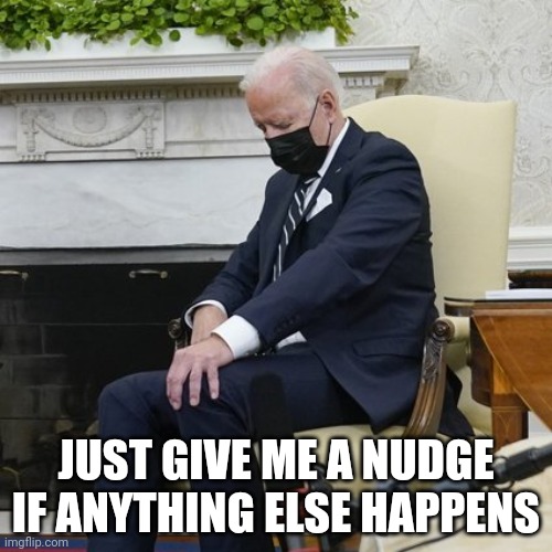 zzzzzz.... | JUST GIVE ME A NUDGE IF ANYTHING ELSE HAPPENS | image tagged in politics,joe biden,vladimir putin,russia,ukraine,memes | made w/ Imgflip meme maker