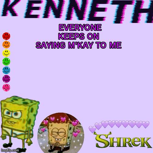EVERYONE KEEPS ON SAYING M'KAY TO ME | image tagged in kenneth- announcement temp | made w/ Imgflip meme maker