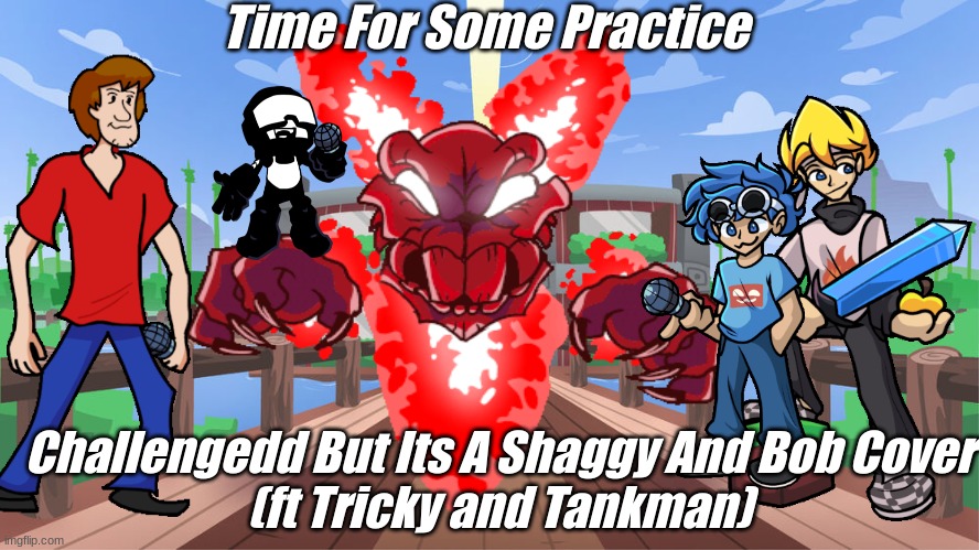 Shaggy Is God | Time For Some Practice; Challengedd But Its A Shaggy And Bob Cover
(ft Tricky and Tankman) | made w/ Imgflip meme maker