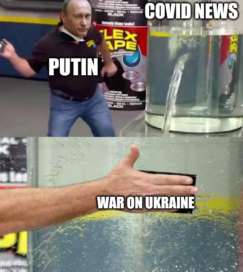 Putin had enough of COVID news, so he invaded Ukraine | COVID NEWS; PUTIN; WAR ON UKRAINE | image tagged in flex tape,putin,vladimir putin,covid-19,ukraine,coronavirus | made w/ Imgflip meme maker