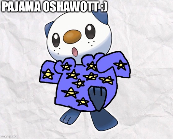 I made Oshawott with Pajamas wowie | PAJAMA OSHAWOTT :) | made w/ Imgflip meme maker